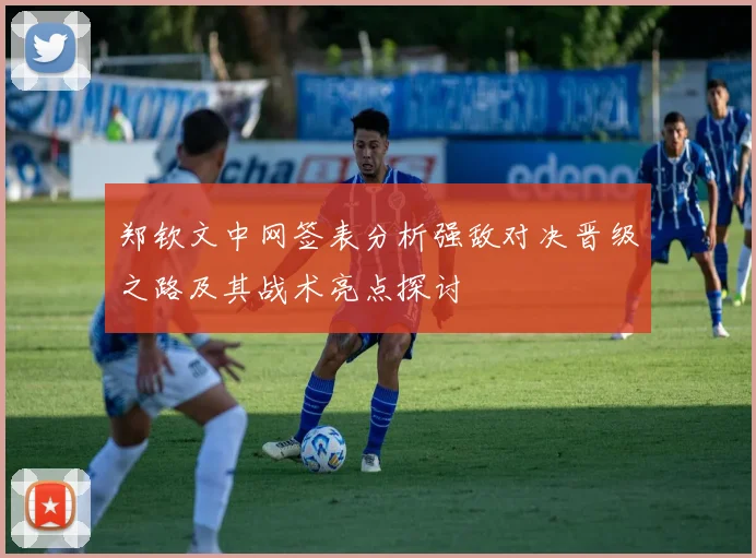郑钦文中网签表分析强敌对决晋级之路及其战术亮点探讨
