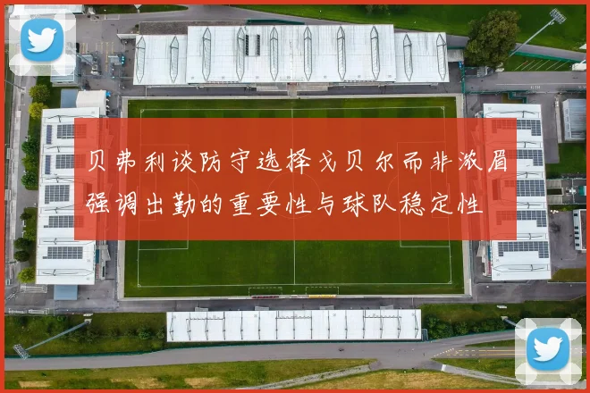 贝弗利谈防守选择戈贝尔而非浓眉强调出勤的重要性与球队稳定性