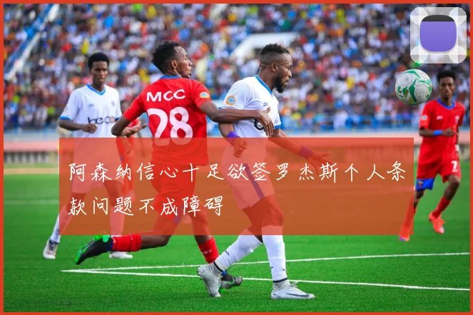 阿森纳信心十足欲签罗杰斯个人条款问题不成障碍